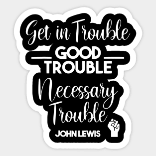 Get in Trouble. Good Trouble. Necessary Trouble. Sticker